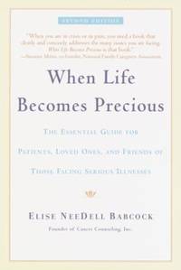When Life Becomes Precious : The Essential Guide for Patients, Loved Ones, and Friends of Those...