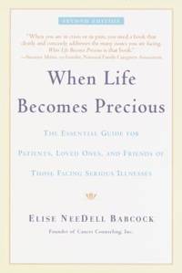 When Life Becomes Precious : The Essential Guide for Patients, Loved Ones, and Friends of Those Facing Serious Illnesses by Elise NeeDell Babcock - 1997