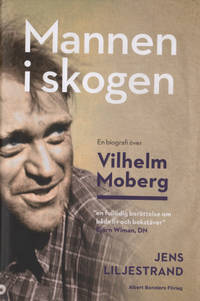 MANNEN I SKOGEN. En biografi över Vilhelm Moberg.