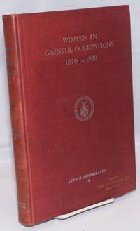 Women in gainful occupations, 1870 to 1920: A study of the trend of recent changes in the...