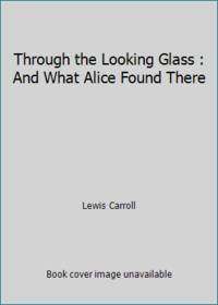 image of Through the Looking Glass : And What Alice Found There
