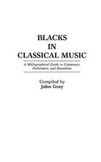 Blacks in Classical Music: A Bibliographical Guide to Composers, Performers, and Ensembles