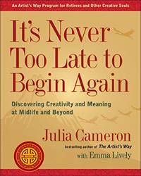 It&#039;s Never Too Late to Begin Again: Discovering Creativity and Meaning at Midlife and Beyond (Artist&#039;s Way) by Julia Cameron