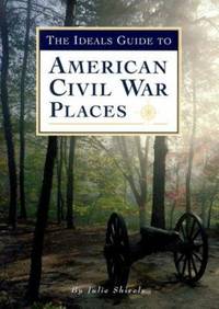 The Ideals Guide to American Civil War Places by Julie Shively - 1999