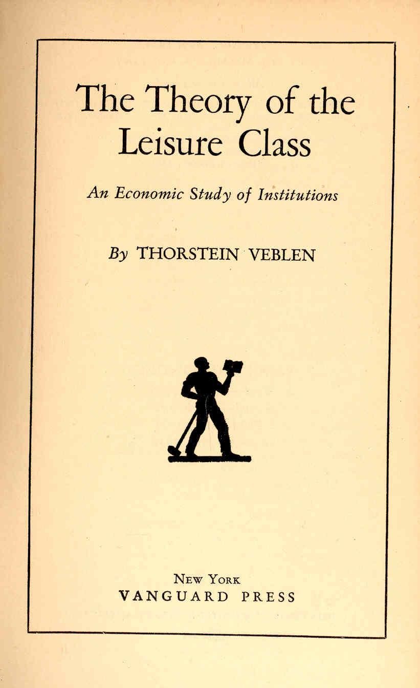 The Theory of the Leisure Class : An economic study of