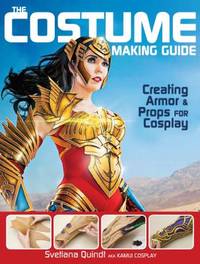 The Costume Making Guide : Creating Armor and Props for Cosplay