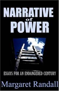 Narrative of Power: Essays for an Endangered Century by Margaret Randall