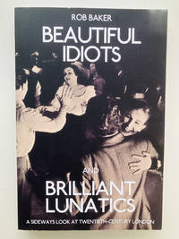 Beautiful Idiots and Brilliant Lunatics: A Sideways Look at Twentieth-Century London