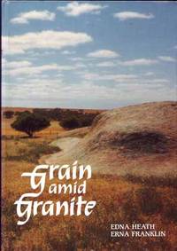 Grain Amid Granite: A story of the Le Hunte District by Heath, Edna & Franklin, Erna - 1986