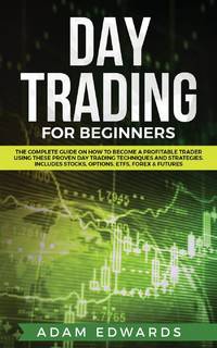 Day Trading for Beginners: The Complete Guide on How to Become a Profitable Trader Using These...