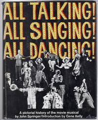 All Talking! All Singing! All Dancing! :  A Pictorial History of the Movie Musical by Springer, John - 1966