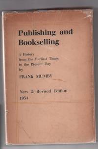 Publishing and Bookselling: A History from the Earliest Times to the Present Day by Frank Mumby - 1954