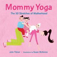 Mommy Yoga : The 50 Stretches of Motherhood