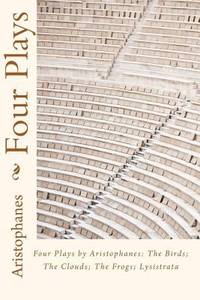 Four Plays by Aristophanes: the Birds; the Clouds; the Frogs; Lysistrata