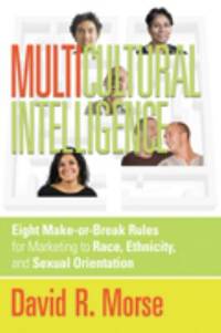Multicultural Intelligence : Eight Make-Or-Break Rules for Marketing to Race, Ethnicity, and...
