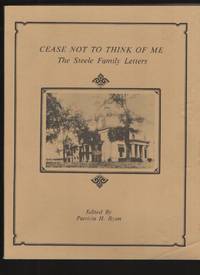 cover of Cease Not to Think of Me The Steele Family Letters