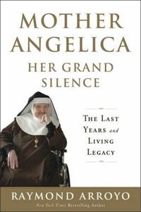 Mother Angelica: Her Grand Silence : The Last Years and Living Legacy