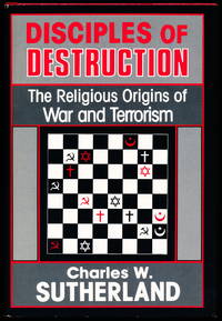 DISCIPLES OF DESTRUCTION. The Religious Origins of War and Terrorism.
