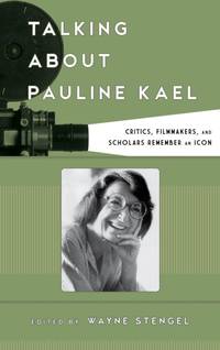 Talking about Pauline Kael : Critics, Filmmakers, and Scholars Remember an Icon