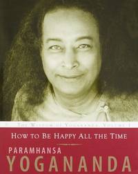 HOW TO BE HAPPY ALL THE TIME by Paramhansa Yogananda