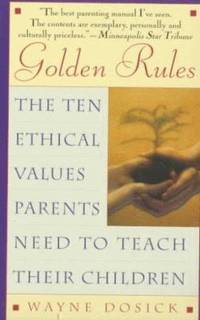 Golden Rules: The Ten Ethical Values Parents Need to Teach Their Children