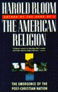 The American Religion : The Emergence of the Post-Christian Nation