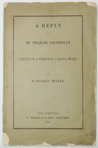 A REPLY TO MR. CHARLES INGERSOLL'S "LETTER TO A FRIEND IN A SLAVE STATE