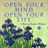 Open Your Mind, Open Your Life : A Book of Eastern Wisdom