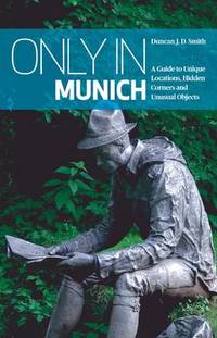 Only in Munich: A Guide to Unique Locations, Hidden Corners and Unusual Objects