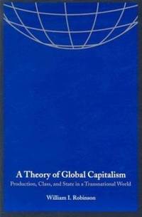 A Theory of Global Capitalism : Production, Class, and State in a Transnational World