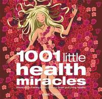 1001 Little Health Miracles: Shortcuts to Feeling Good, Looking Great and Living Healthy