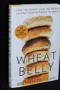 Wheat Belly; Lose the Wheat, Lose the Weight, and Find Your Path Back to Health by William Davis, MD - 2011