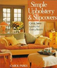 Simple Upholstery and Slipcovers : Great New Looks for Every Room