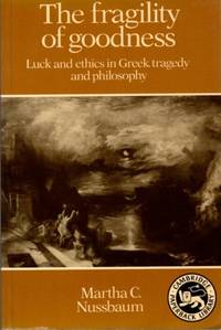 THE FRAGILITY OF GOODNESS: Luck and Ethics in Greek Tragedy and Philosophy by Nussbaum, Martha Craven - 1986