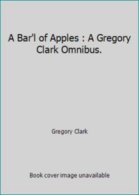 A Bar'l of Apples : A Gregory Clark Omnibus.