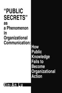Public Secrets as a Phenomenon in Organizational Communication: How Public Knowledge Fails to...