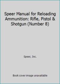 Speer Manual for Reloading Ammunition: Rifle, Pistol & Shotgun (Number 8)
