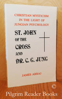 St. John of the Cross and Dr. C. G. Jung: Christian Mysticism in the Light  of Jungian Psychology. by Arraj, James - 1990