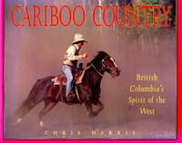 Cariboo Country: British Columbia's Spirit of the West