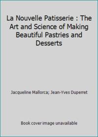 La Nouvelle Patisserie : The Art and Science of Making Beautiful Pastries and Desserts by Jacqueline Mallorca; Jean-Yves Duperret - 1988