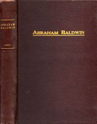 Abraham Baldwin One of the Founders of the Republic, and Father of the University of Georgia, the First of American State Universities by Henry C White - First edition - 1926 - from Americana Books ABAA (SKU: 9146)