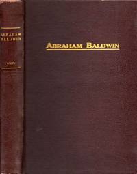 Abraham Baldwin One of the Founders of the Republic, and Father of the University of Georgia, the First of American State Universities by White, Henry C - 1926