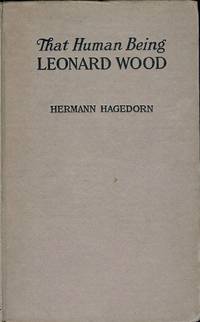 THAT HUMAN BEING, LEONARD WOOD by HAGEDORN, Hermann - 1920