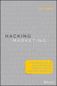 Hacking Marketing : Agile Practices to Make Marketing Smarter, Faster, and More Innovative