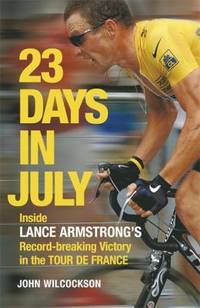 23 Days in July : Inside Lance Armstrong&#039;s Record-Breaking Victory in the Tour De France by Wilcockson, John - 2005