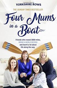 Four Mums in a Boat: Friends who rowed 3000 miles, broke a world record and learnt a lot about...