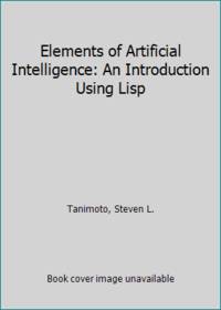 Elements of Artificial Intelligence: An Introduction Using Lisp