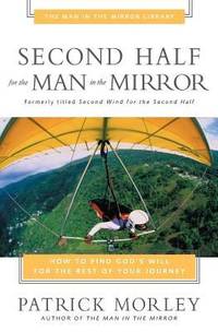 Second Half for the Man in the Mirror : How to Find God's Will for the Rest of Your Journey