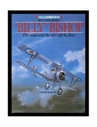 William Avery "Billy" Bishop: The Man and the Aircraft He Flew (Famous flyers)