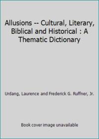 Allusions -- Cultural, Literary, Biblical and Historical : A Thematic Dictionary